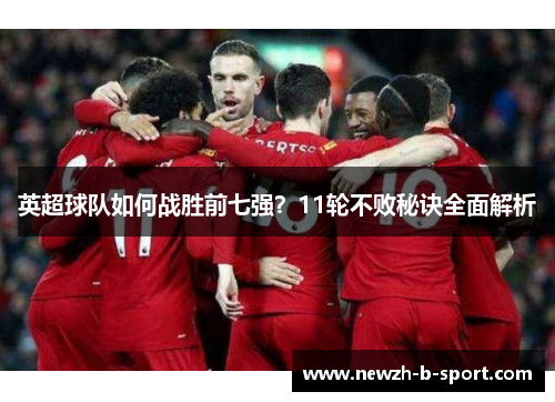 英超球队如何战胜前七强？11轮不败秘诀全面解析