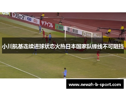 小川航基连续进球状态火热日本国家队锋线不可阻挡