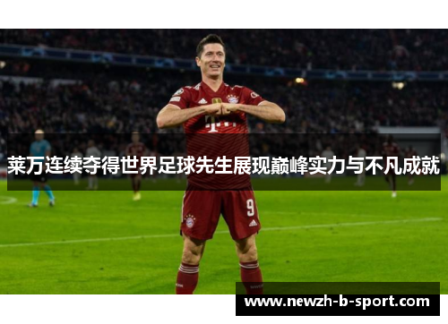 莱万连续夺得世界足球先生展现巅峰实力与不凡成就 莱万连续夺得世界足球先生展现巅峰实力与不凡成就
