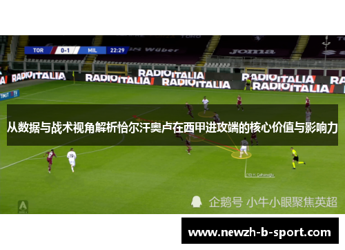 从数据与战术视角解析恰尔汗奥卢在西甲进攻端的核心价值与影响力