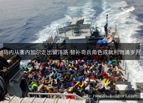 马内从塞内加尔走出留洋路 替补奇兵角色成就利物浦岁月 马内从塞内加尔走出留洋路 替补奇兵角色成就利物浦岁月